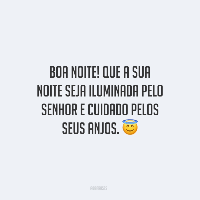 Boa noite! Que a sua noite seja iluminada pelo Senhor e cuidado pelos seus anjos.