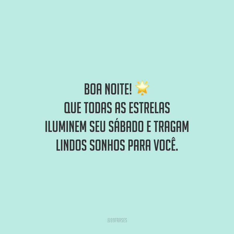 Boa noite! Que todas as estrelas iluminem seu sábado e tragam lindos sonhos para você.