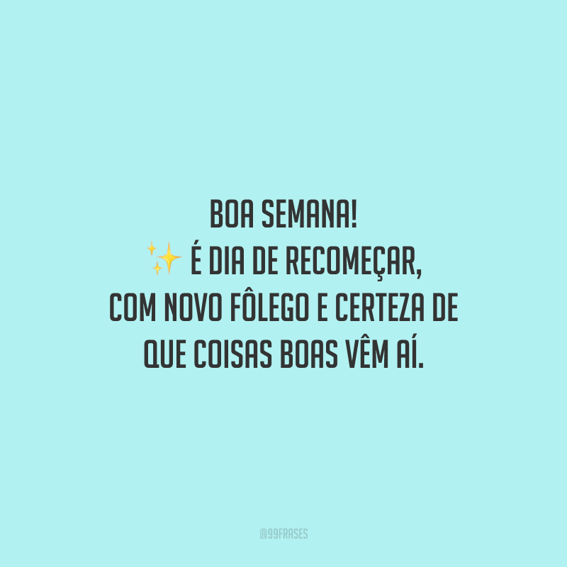 Boa semana! É dia de recomeçar, com novo fôlego e certeza de que coisas boas vêm aí. 