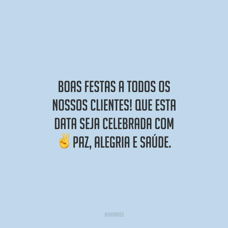 Boas Festas a todos os nossos clientes! Que esta data seja celebrada com paz, alegria e saúde.