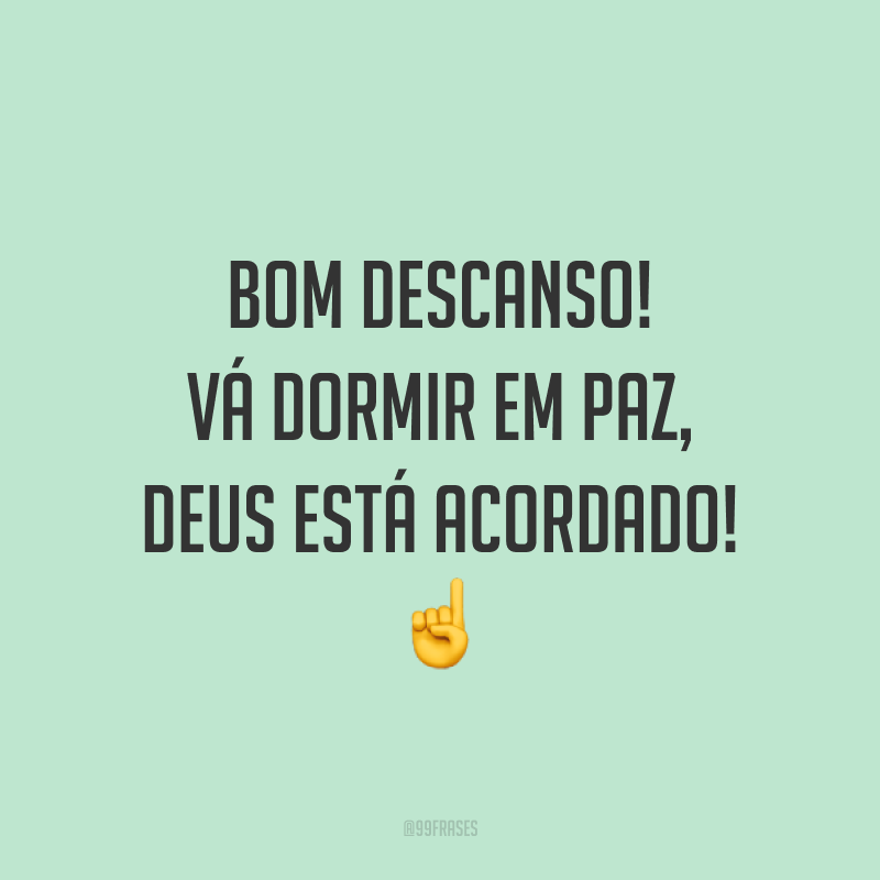 Bom descanso! Vá dormir em paz, Deus está acordado! ☝️