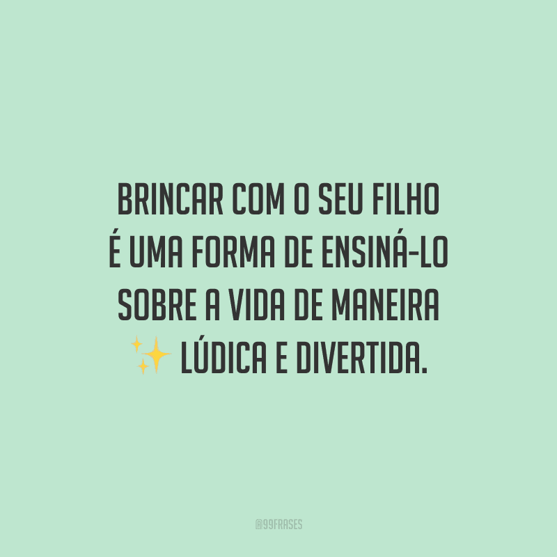 Brincar com o seu filho é uma forma de ensiná-lo sobre a vida de maneira lúdica e divertida.