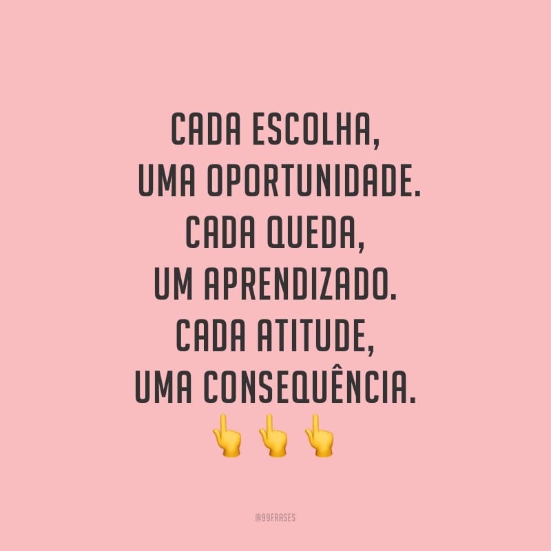 Cada escolha, uma oportunidade. Cada queda, um aprendizado. Cada atitude, uma consequência.