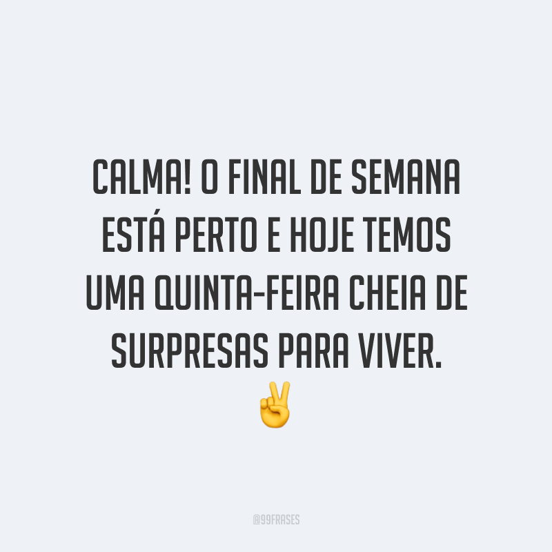 Calma! O final de semana está perto e hoje temos uma quinta-feira cheia de surpresas para viver. ✌
