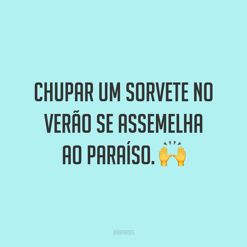 Chupar um sorvete no verão se assemelha ao paraíso. ?