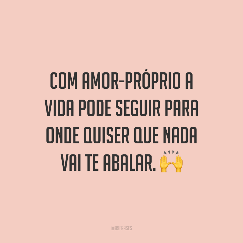 Com amor-próprio a vida pode seguir para onde quiser que nada vai te abalar. ?
