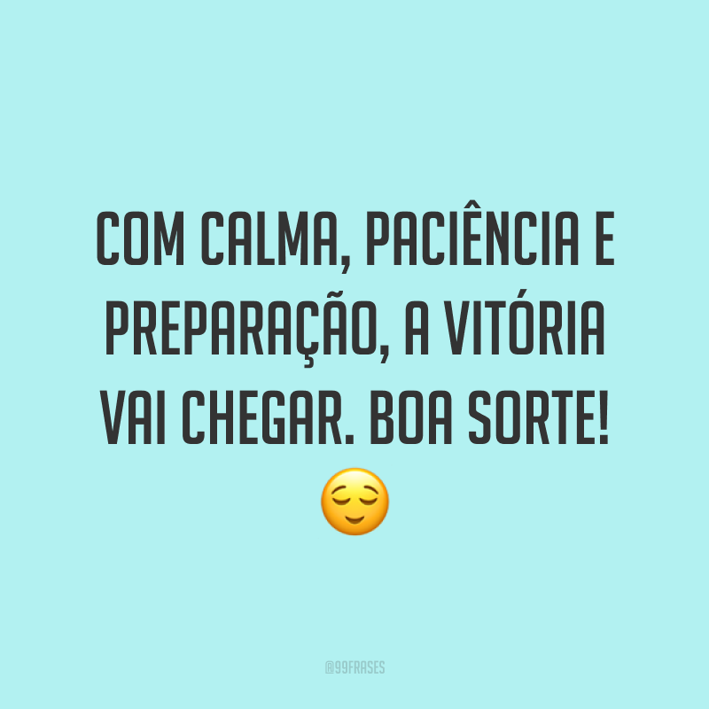 Com calma, paciência e preparação, a vitória vai chegar. Boa sorte! 😌