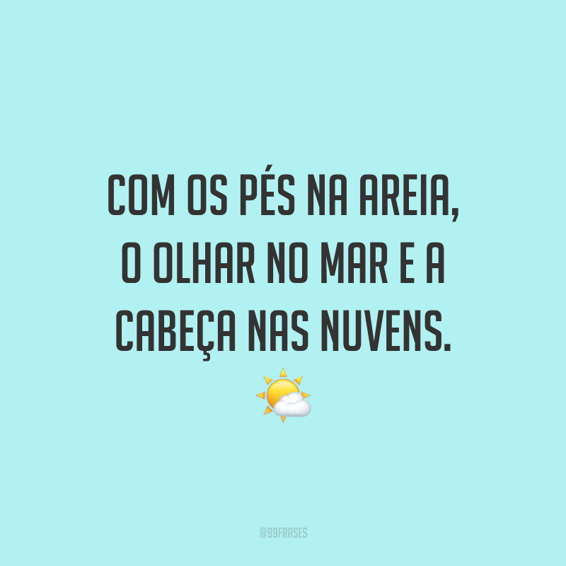 Com os pés na areia, o olhar no mar e a cabeça nas nuvens. 🌤