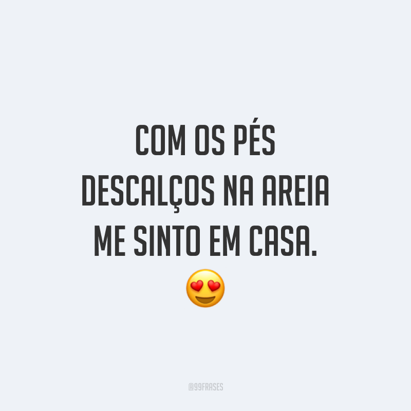 Com os pés descalços na areia me sinto em casa. 😍