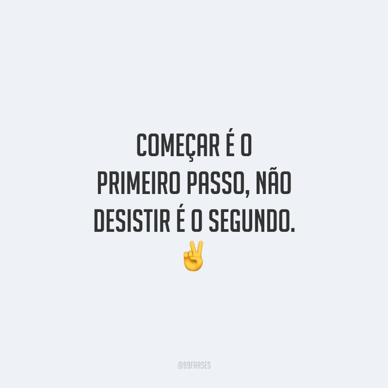 Começar é o primeiro passo, não desistir é o segundo. ✌️
