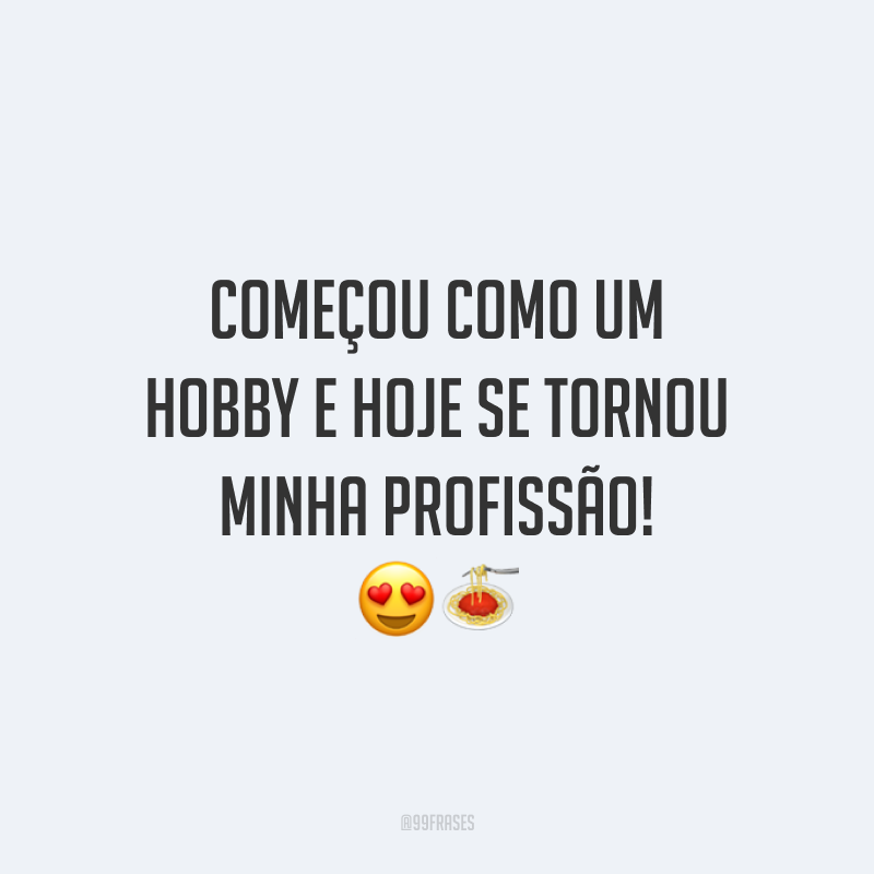 Começou como um hobby e hoje se tornou minha profissão! 😍