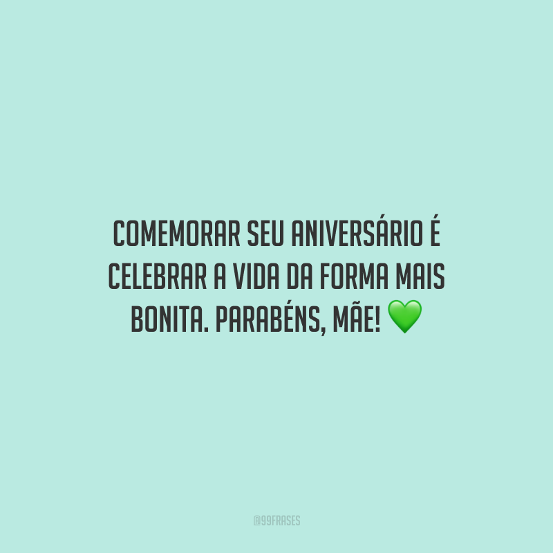 Comemorar seu aniversário é celebrar a vida da forma mais bonita. Parabéns, mãe!