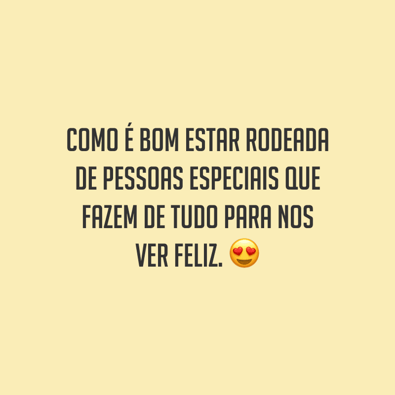 Como é bom estar rodeada de pessoas especiais que fazem de tudo para nos ver feliz.
