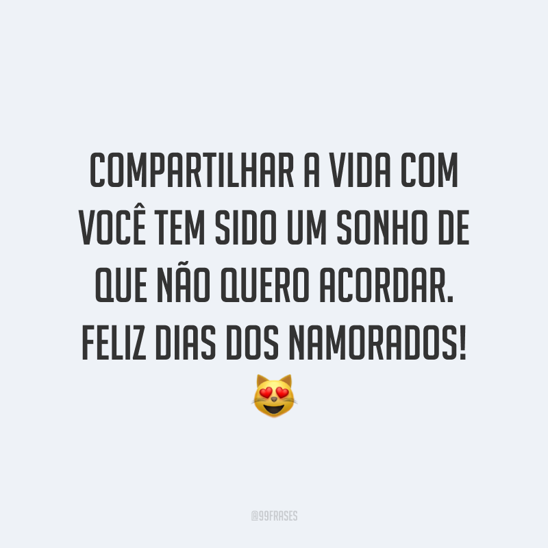 Compartilhar a vida com você tem sido um sonho de que não quero acordar. Feliz Dias dos Namorados! ?