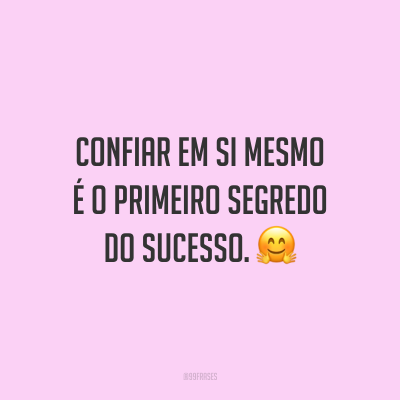 Confiar em si mesmo é o primeiro segredo do sucesso. ?