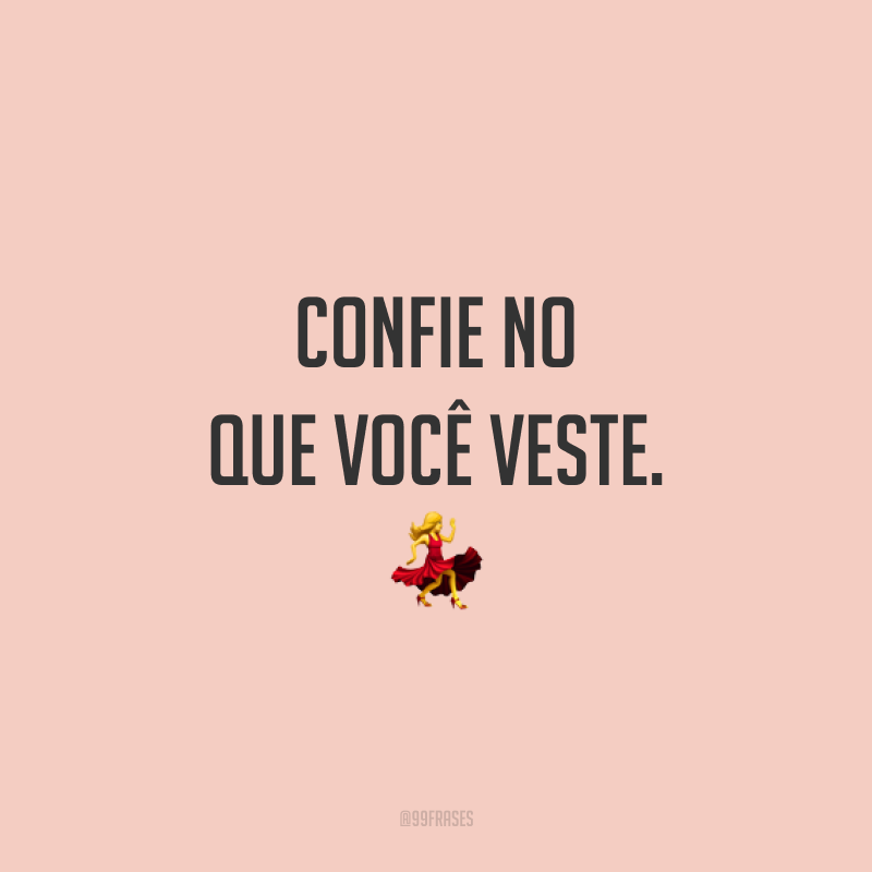 Confie no que você veste. 💃