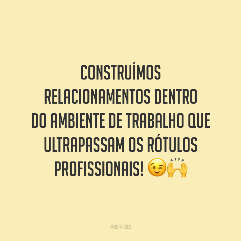 Construímos relacionamentos dentro do ambiente de trabalho que ultrapassam os rótulos profissionais! 😉🙌