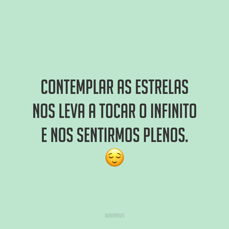 Contemplar as estrelas nos leva a tocar o infinito e nos sentirmos plenos. ?