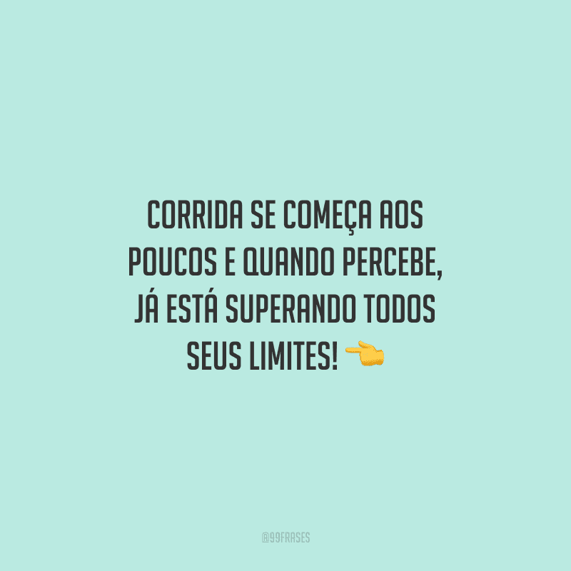 Corrida se começa aos poucos e quando percebe, já está superando todos seus limites!