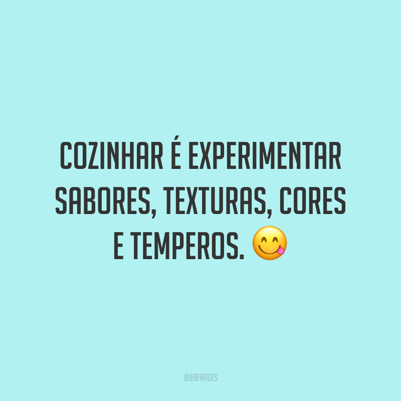 Cozinhar é experimentar sabores, texturas, cores e temperos. 😋