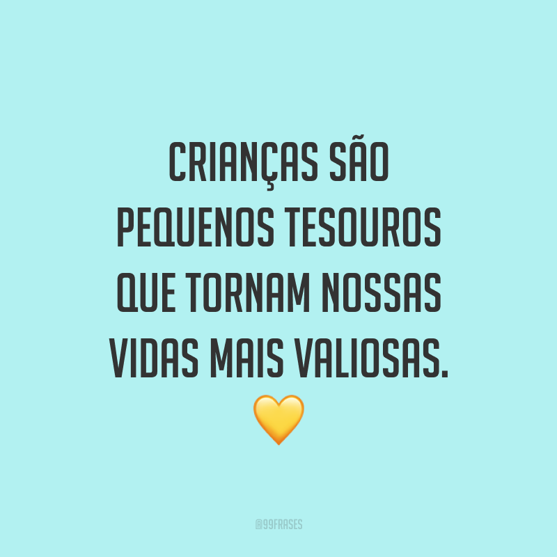 Crianças são pequenos tesouros que tornam nossas vidas mais valiosas. 💛