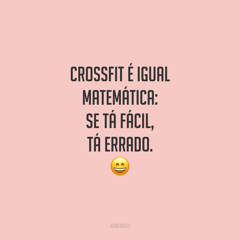Crossfit é igual matemática: se tá fácil, tá errado.