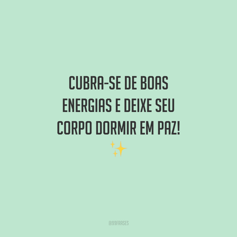Cubra-se de boas energias e deixe seu corpo dormir em paz! 