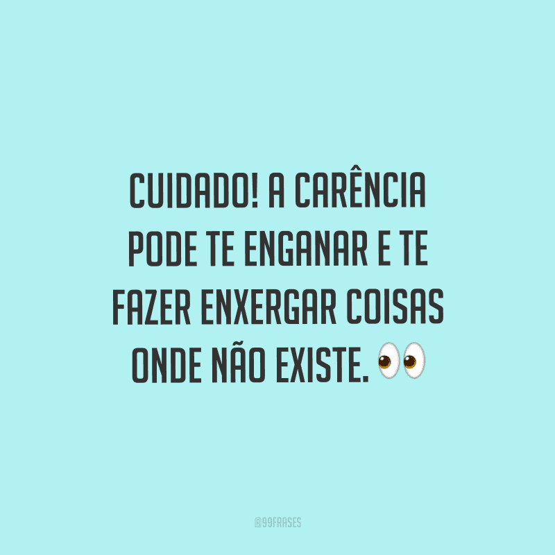 Cuidado Com A Carencia Ela Te Faz 40 frases de carência para conseguir acalmar seu coração