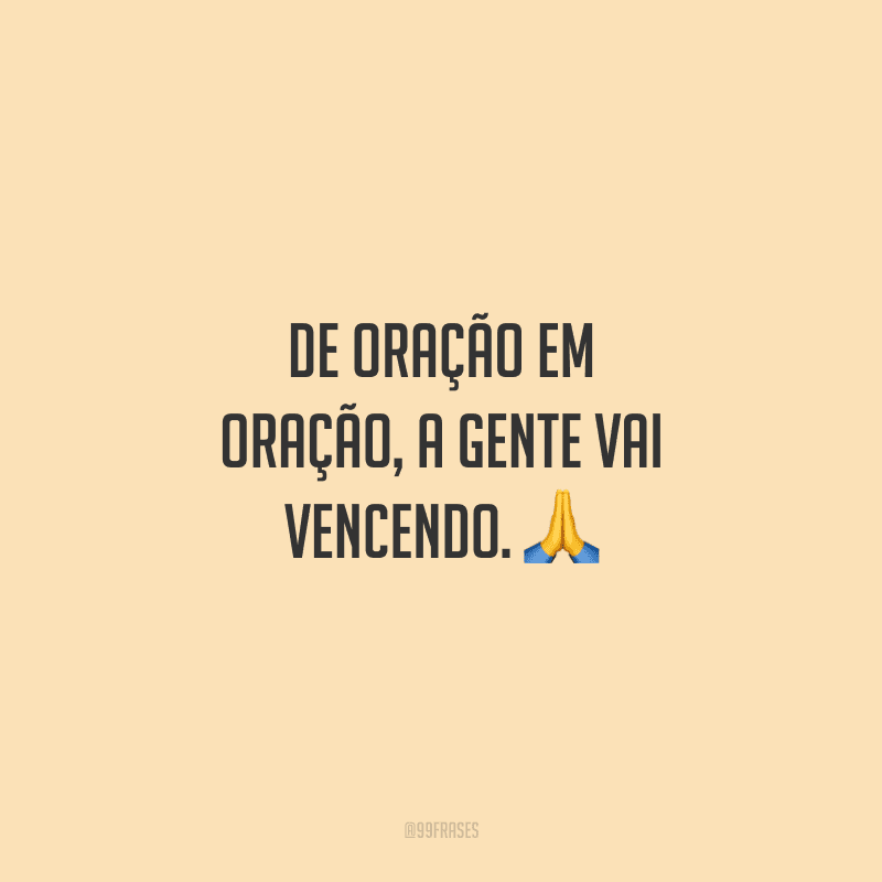 De oração em oração, a gente vai vencendo. 🙏