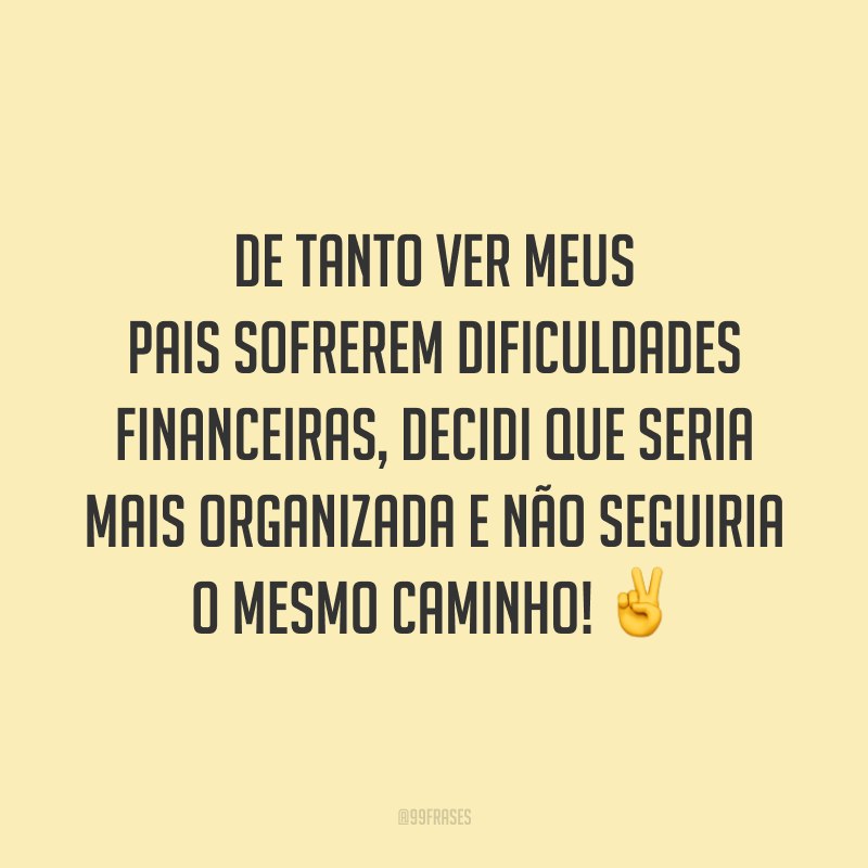 De tanto ver meus pais sofrerem dificuldades financeiras, decidi que seria mais organizada e não seguiria o mesmo caminho! ✌️