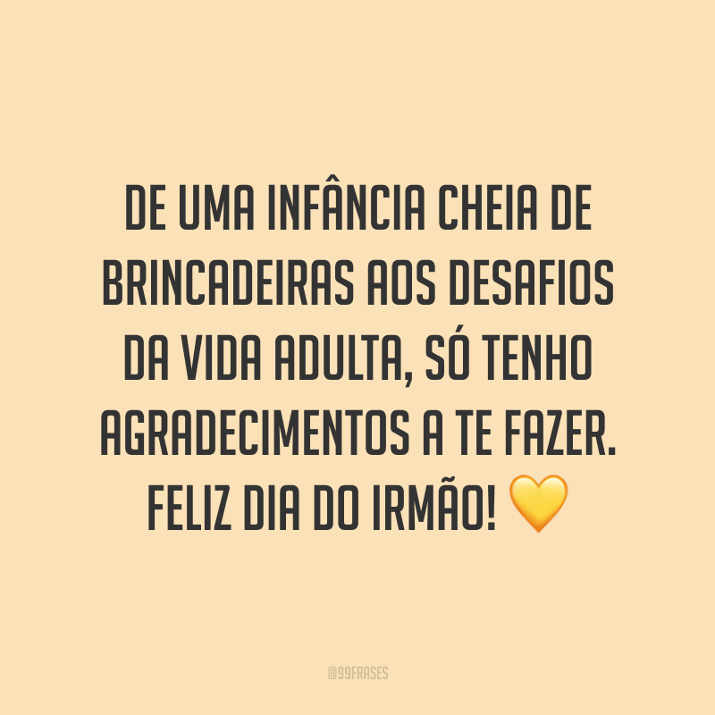 De uma infância cheia de brincadeiras aos desafios da vida adulta, só tenho agradecimentos a te fazer. Feliz Dia do Irmão! 💛