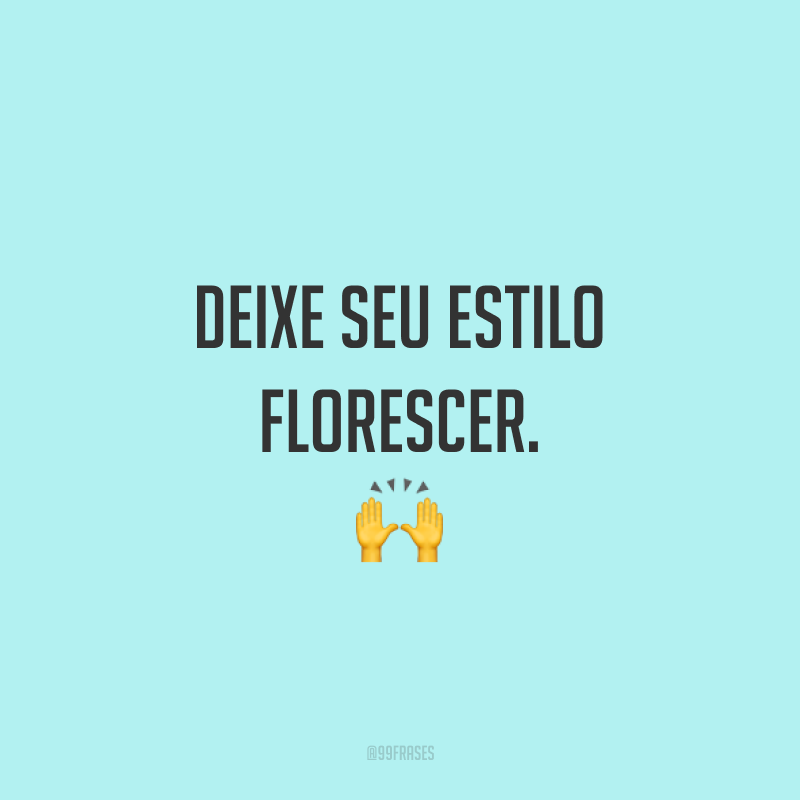 Deixe seu estilo florescer. 🙌