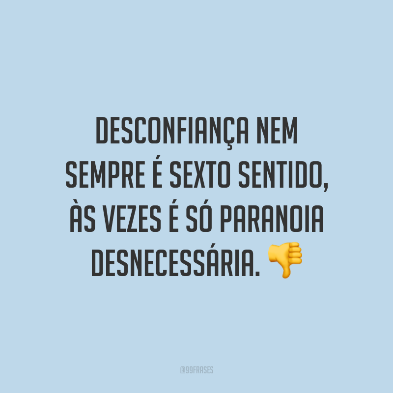 Desconfiança nem sempre é sexto sentido, às vezes é só paranoia desnecessária. 👎