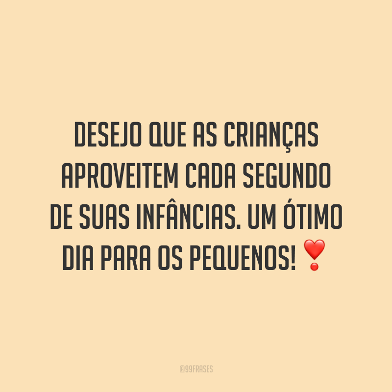 Desejo que as crianças aproveitem cada segundo de suas infâncias. Um ótimo dia para os pequenos!❣️