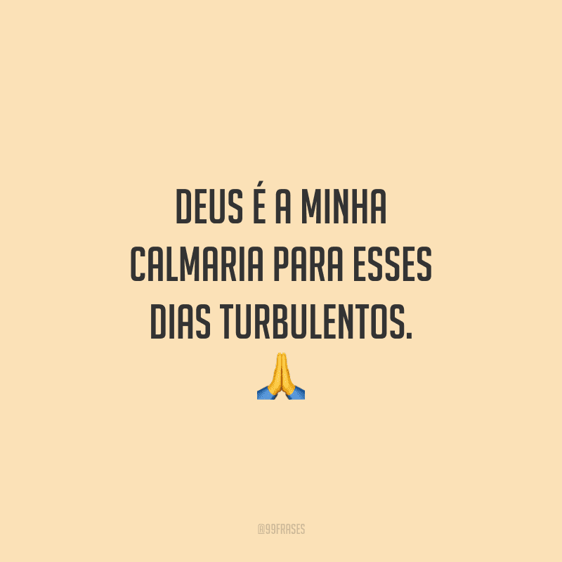 Deus é a minha calmaria para esses dias turbulentos. 🙏