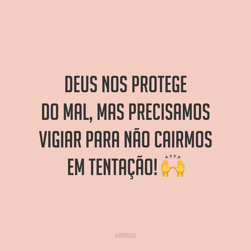 Deus nos protege do mal, mas precisamos vigiar para não cairmos em tentação!