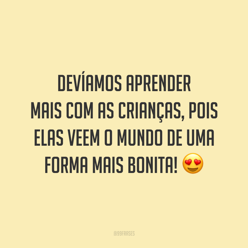 Devíamos aprender mais com as crianças, pois elas veem o mundo de uma forma mais bonita! 😍