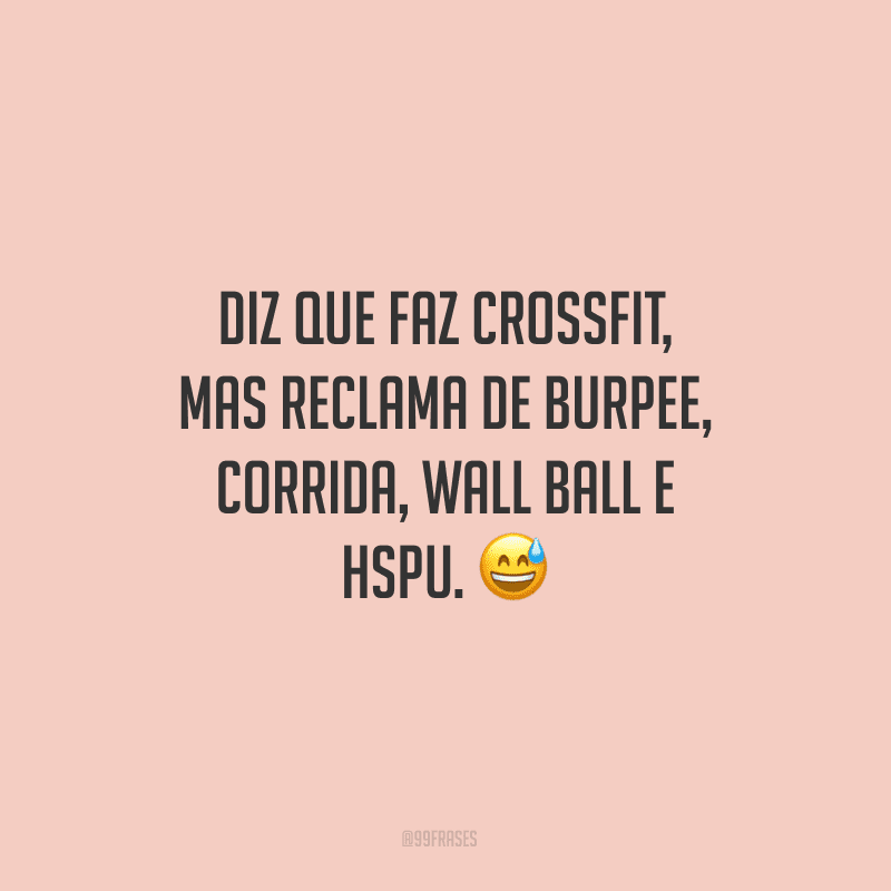 Diz que faz Crossfit, mas reclama de burpee, corrida, Wall Ball e HSPU.