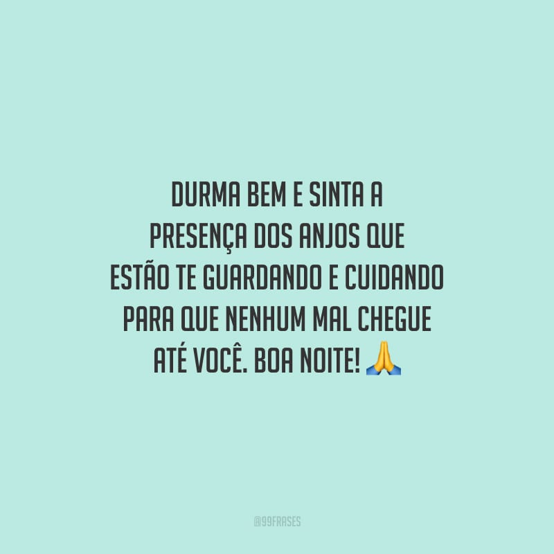 Durma bem e sinta a presença dos anjos que estão te guardando e cuidando para que nenhum mal chegue até você. Boa noite!