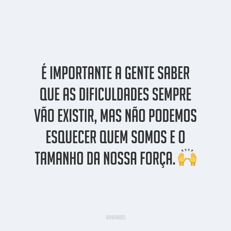 É importante a gente saber que as dificuldades sempre vão existir, mas não podemos esquecer quem somos e o tamanho da nossa força. 🙌