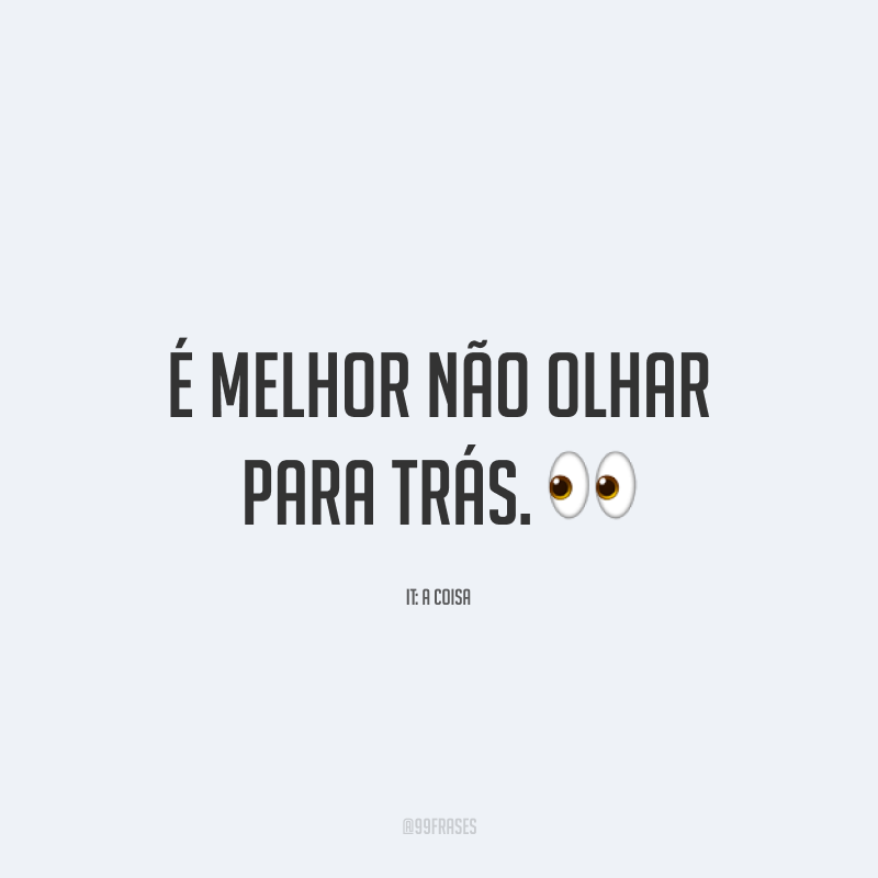 É melhor não olhar para trás. 👀
