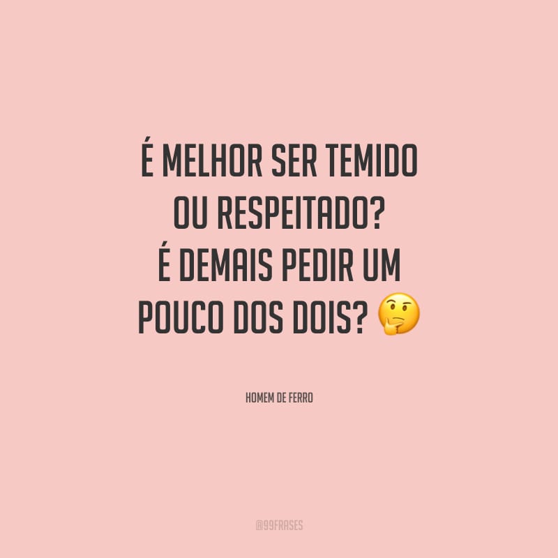 É melhor ser temido ou respeitado? É demais pedir um pouco dos dois?
