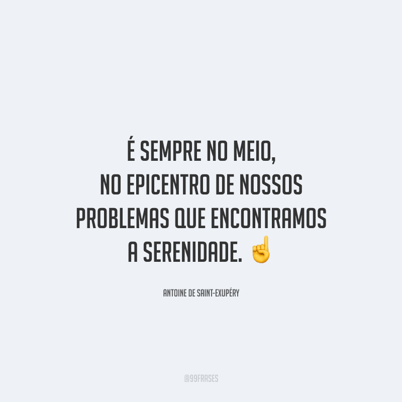 É sempre no meio, no epicentro de nossos problemas que encontramos a serenidade. ☝️