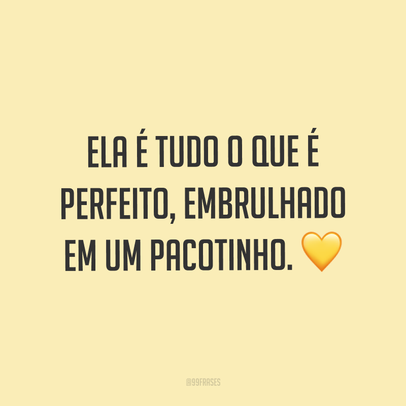 Ela é tudo o que é perfeito, embrulhado em um pacotinho. ?