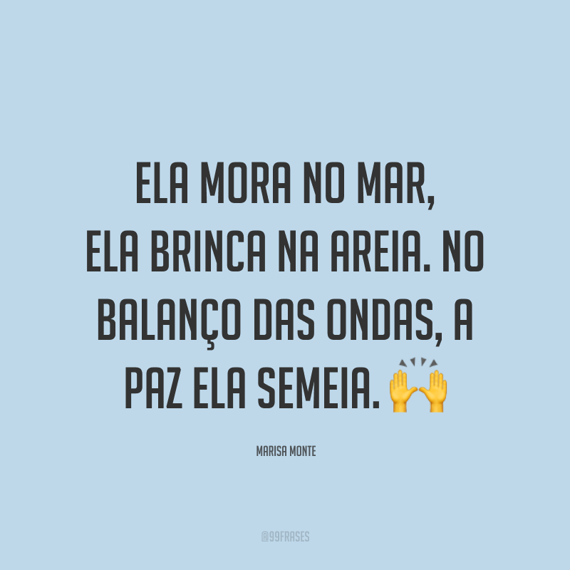 Ela mora no mar, ela brinca na areia. No balanço das ondas, a paz ela semeia. 🙌