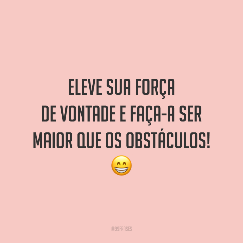 Eleve sua força de vontade e faça-a ser maior que os obstáculos! 