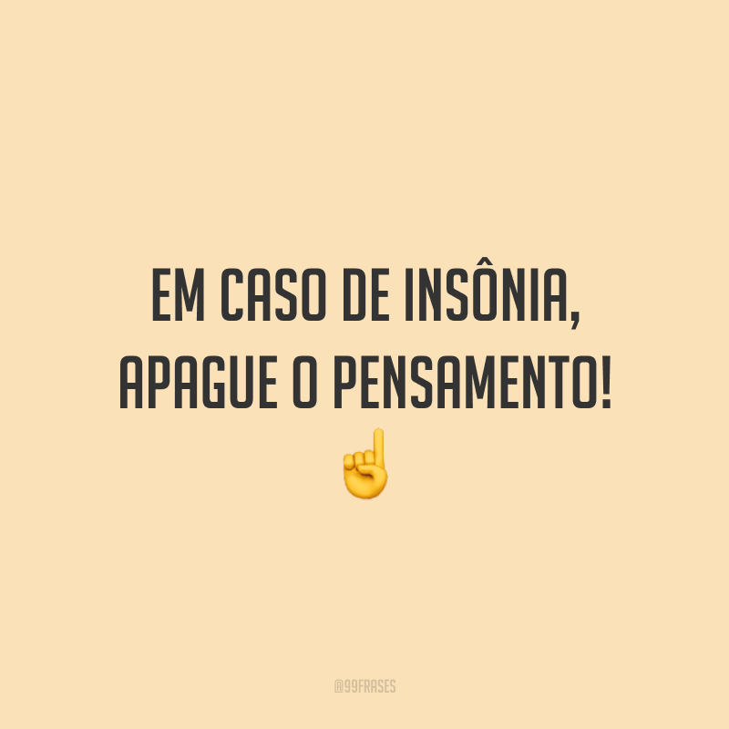 Em caso de insônia, apague o pensamento!☝️