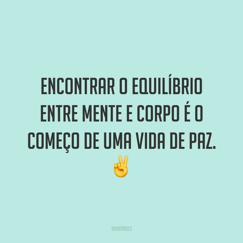 Encontrar o equilíbrio entre mente e corpo é o começo de uma vida de paz. ✌️