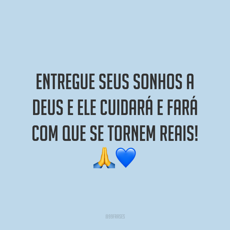 Entregue seus sonhos a Deus e Ele cuidará e fará com que se tornem reais! 🙏💙