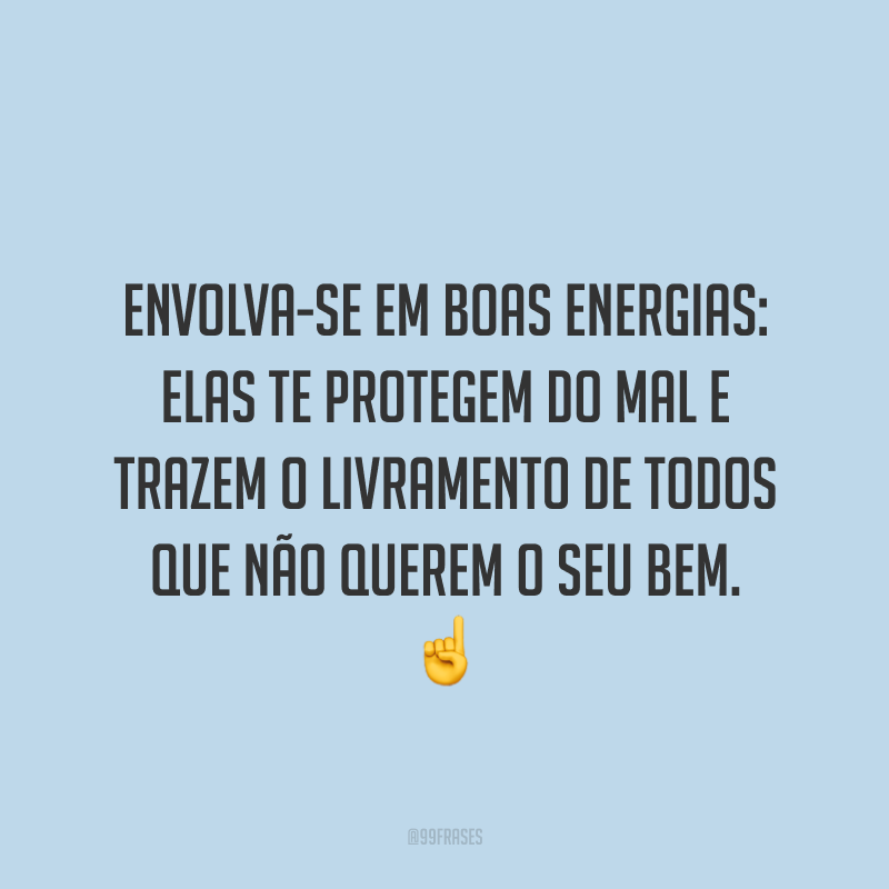 Envolva-se em boas energias: elas te protegem do mal e trazem o livramento de todos que não querem o seu bem. ☝